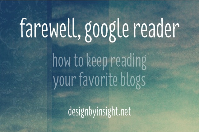 farewell, google reader: how to keep reading your favorite blogs - design by insight farewell, google reader: how to keep reading your favorite blogs - design by insight